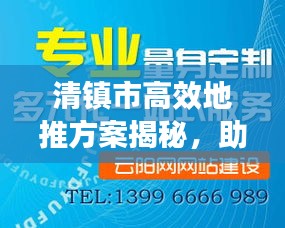 清镇市高效地推方案揭秘，助力业务飞速发展的秘诀！