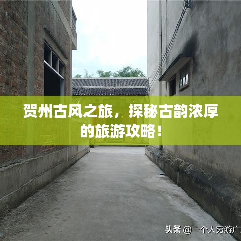 贺州古风之旅，探秘古韵浓厚的旅游攻略！