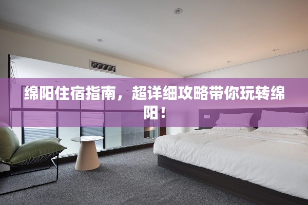 绵阳住宿指南，超详细攻略带你玩转绵阳！