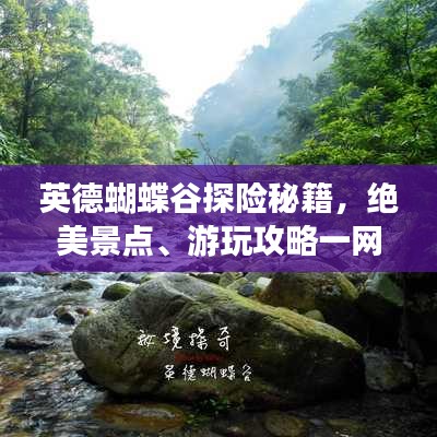 英德蝴蝶谷探险秘籍，绝美景点、游玩攻略一网打尽！