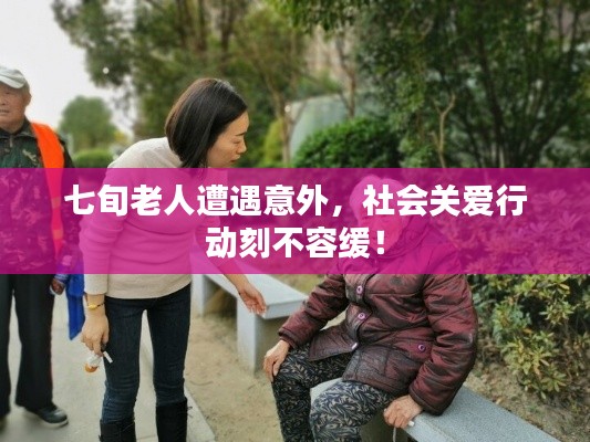 七旬老人遭遇意外，社会关爱行动刻不容缓！