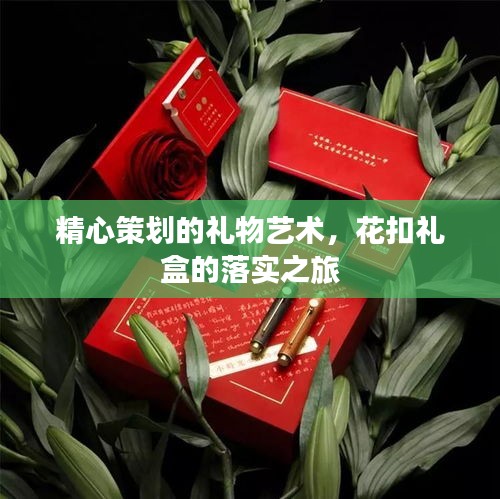 精心策划的礼物艺术，花扣礼盒的落实之旅