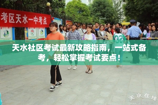 天水社区考试最新攻略指南，一站式备考，轻松掌握考试要点！