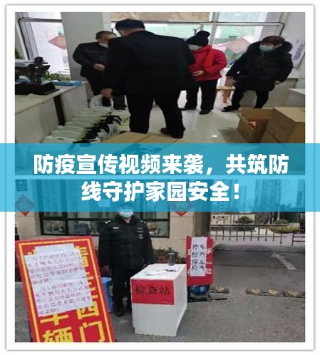 防疫宣传视频来袭，共筑防线守护家园安全！