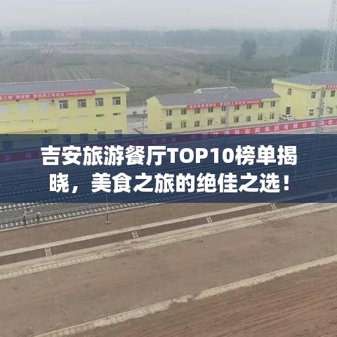 吉安旅游餐厅TOP10榜单揭晓，美食之旅的绝佳之选！