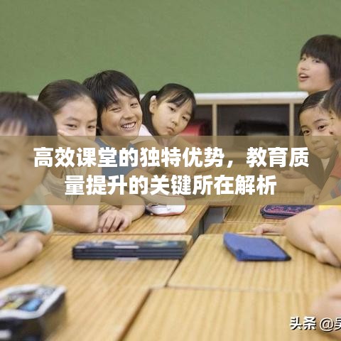 高效课堂的独特优势，教育质量提升的关键所在解析