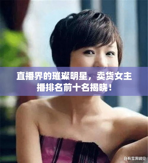 直播界的璀璨明星，卖货女主播排名前十名揭晓！