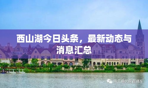 西山湖今日头条，最新动态与消息汇总