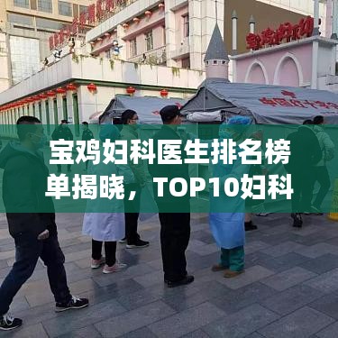 宝鸡妇科医生排名榜单揭晓，TOP10妇科专家权威解读