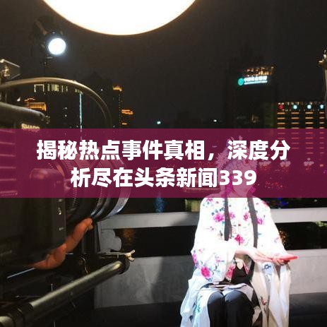 揭秘热点事件真相，深度分析尽在头条新闻339