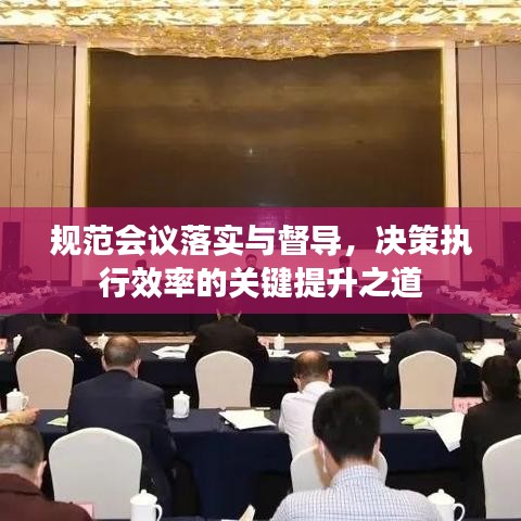 规范会议落实与督导，决策执行效率的关键提升之道
