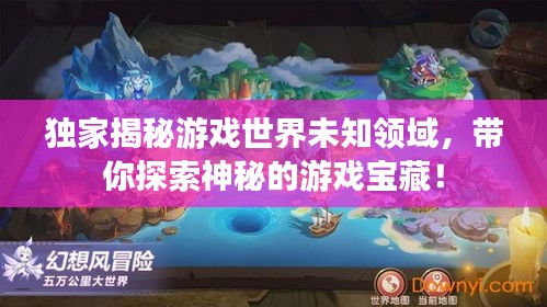 独家揭秘游戏世界未知领域，带你探索神秘的游戏宝藏！