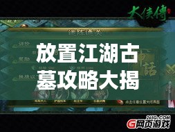 放置江湖古墓攻略大揭秘，最新探险指南助你轻松闯荡江湖！