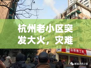 杭州老小区突发大火，灾难启示与深刻反思