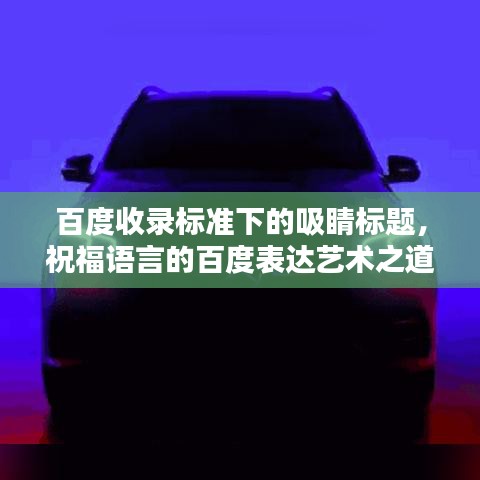 百度收录标准下的吸睛标题，祝福语言的百度表达艺术之道