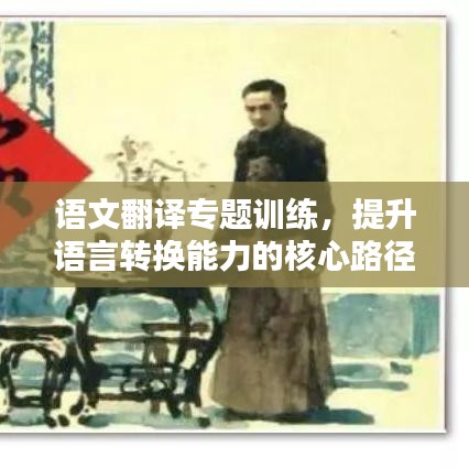 语文翻译专题训练，提升语言转换能力的核心路径