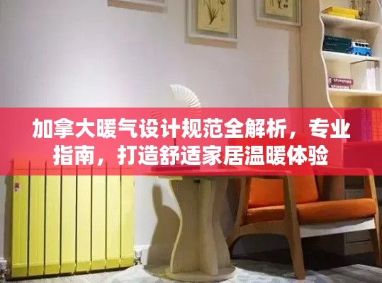 加拿大暖气设计规范全解析，专业指南，打造舒适家居温暖体验