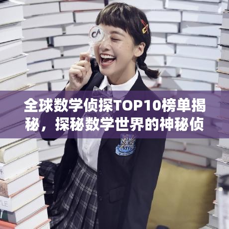 全球数学侦探TOP10榜单揭秘，探秘数学世界的神秘侦探排名
