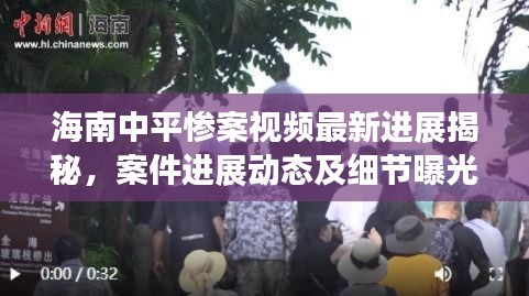 海南中平惨案视频最新进展揭秘，案件进展动态及细节曝光