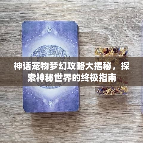 神话宠物梦幻攻略大揭秘，探索神秘世界的终极指南