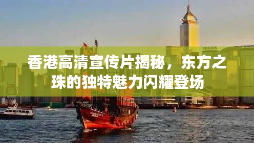 香港高清宣传片揭秘，东方之珠的独特魅力闪耀登场