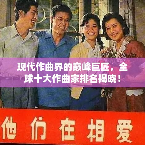 现代作曲界的巅峰巨匠，全球十大作曲家排名揭晓！