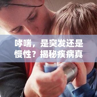 哮喘，是突发还是慢性？揭秘疾病真相！