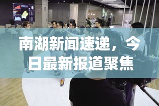 南湖新闻速递，今日最新报道聚焦南湖动态