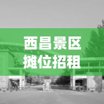 西昌景区摊位招租启幕，旅游经济新篇章开启！