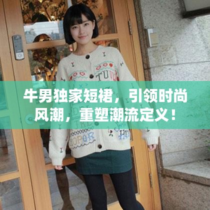 牛男独家短裙，引领时尚风潮，重塑潮流定义！