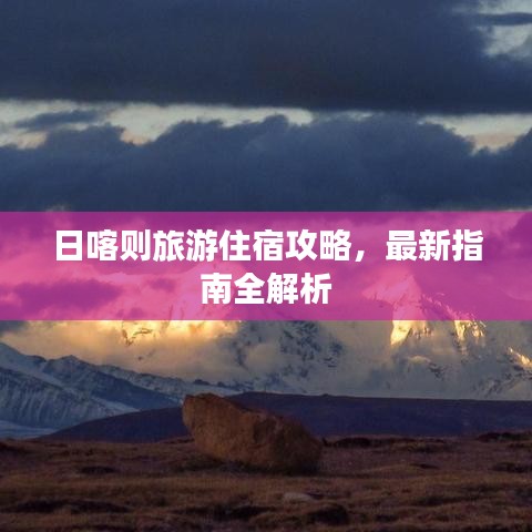 日喀则旅游住宿攻略，最新指南全解析