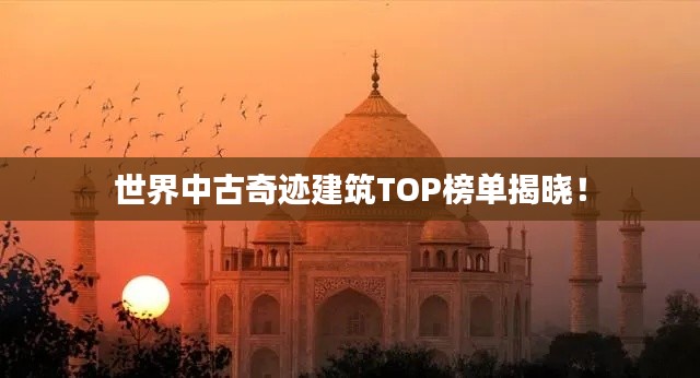 世界中古奇迹建筑TOP榜单揭晓！