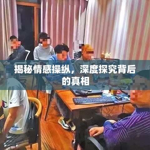 揭秘情感操纵，深度探究背后的真相