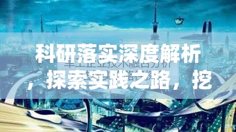 科研落实深度解析，探索实践之路，挖掘创新之源