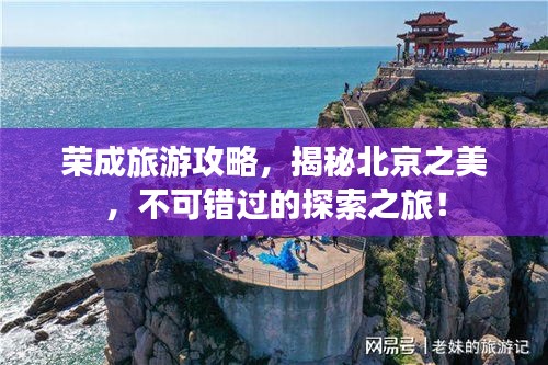 荣成旅游攻略，揭秘北京之美，不可错过的探索之旅！