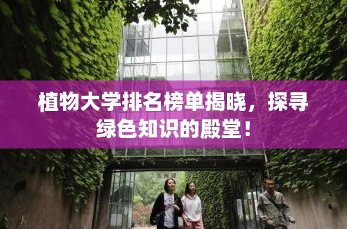 植物大学排名榜单揭晓，探寻绿色知识的殿堂！