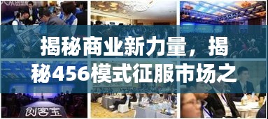 揭秘商业新力量，揭秘456模式征服市场之道