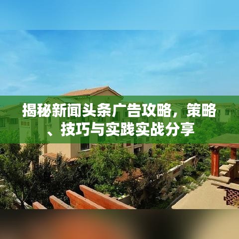 揭秘新闻头条广告攻略，策略、技巧与实践实战分享