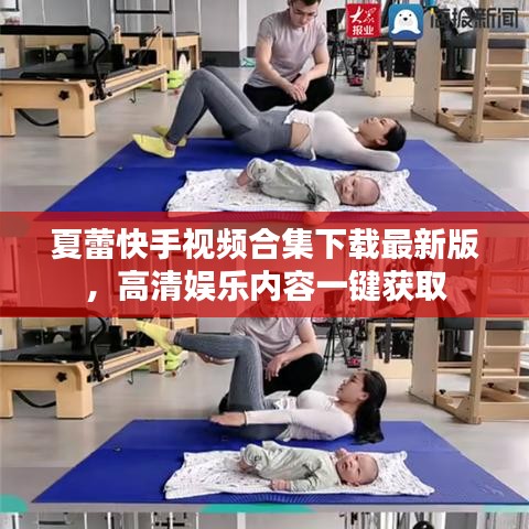 夏蕾快手视频合集下载最新版，高清娱乐内容一键获取