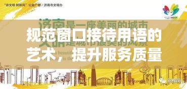 规范窗口接待用语的艺术，提升服务质量与效率