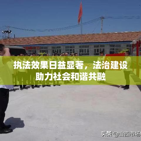 执法效果日益显著，法治建设助力社会和谐共融