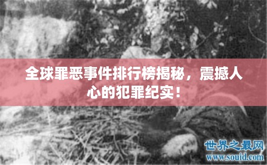 全球罪恶事件排行榜揭秘，震撼人心的犯罪纪实！