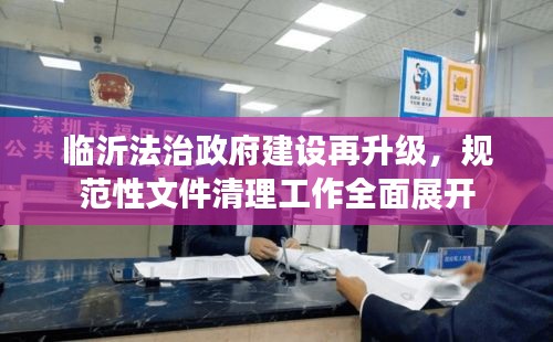 临沂法治政府建设再升级，规范性文件清理工作全面展开