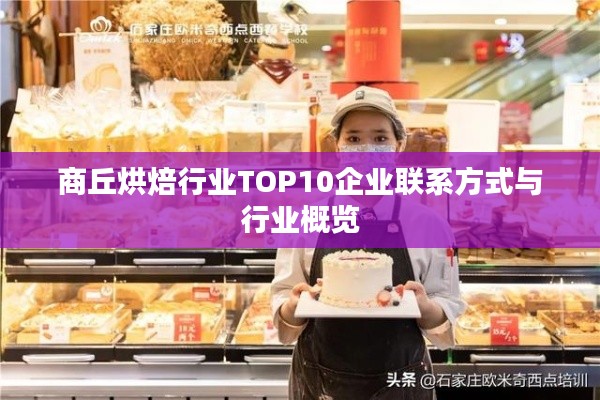 商丘烘焙行业TOP10企业联系方式与行业概览