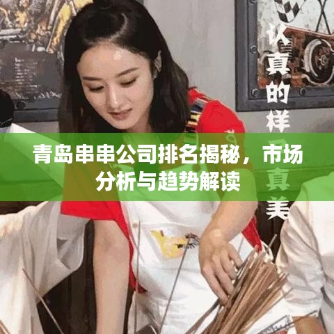 青岛串串公司排名揭秘，市场分析与趋势解读