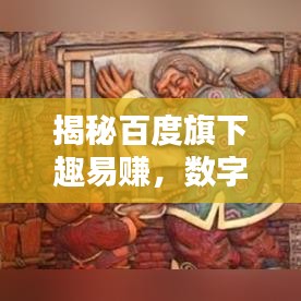 揭秘百度旗下趣易赚，数字时代的赚钱新途径！