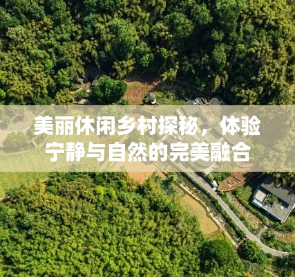 美丽休闲乡村探秘，体验宁静与自然的完美融合