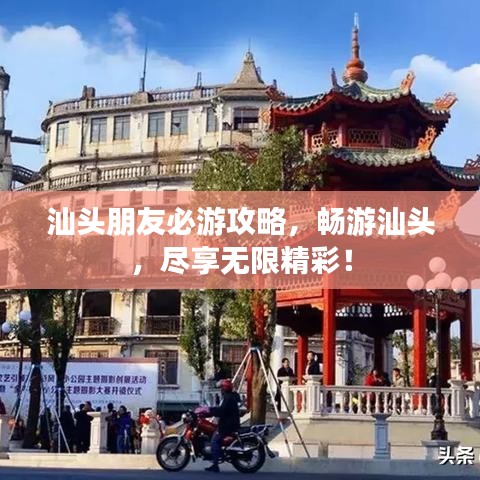 汕头朋友必游攻略，畅游汕头，尽享无限精彩！