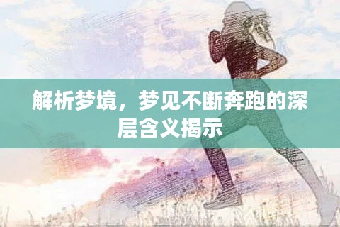 解析梦境，梦见不断奔跑的深层含义揭示
