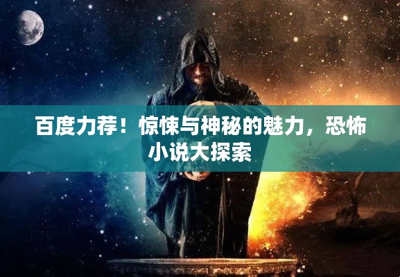 百度力荐！惊悚与神秘的魅力，恐怖小说大探索